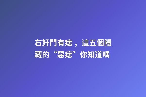 右奸門有痣，這五個隱藏的“惡痣”你知道嗎